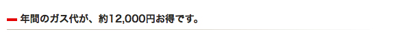 年間のガス代が、約12,000円お得です。